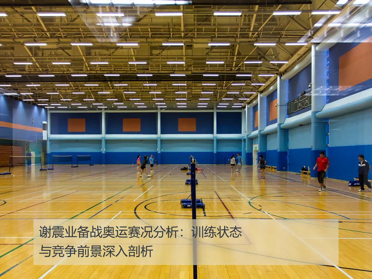 谢震业备战奥运赛况分析：训练状态与竞争前景深入剖析